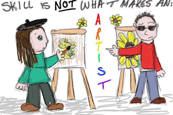 Skill is not what makes an artist!