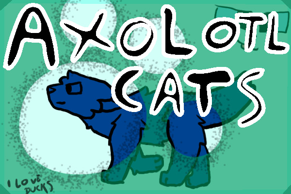 Axolotl-Cats || main page ||